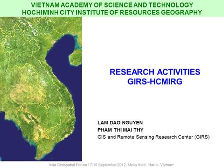 LAM DAO NGUYEN PHAM THI MAI THY GIS and Remote Sensing Research Center (GIRS) RESEARCH ACTIVITIES GIRS-HCMIRG VIETNAM ACADEMY OF SCIENCE AND TECHNOLOGY.