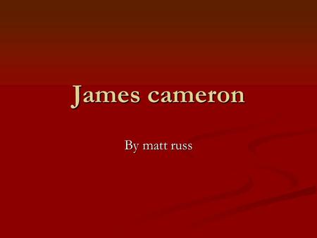 James cameron By matt russ He made the great moves in the theater He made the great moves in the theater Resident evils Resident evils …