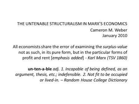 THE UNTENABLE STRUCTURALISM IN MARX’S ECONOMICS Cameron M. Weber January 2010 All economists share the error of examining the surplus-value not as such,