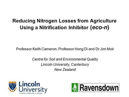 Reducing Nitrogen Losses from Agriculture Using a Nitrification Inhibitor (eco-n) Professor Keith Cameron, Professor Hong Di and Dr Jim Moir Centre for.