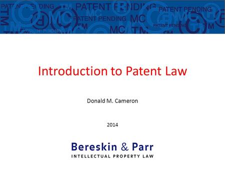 Introduction to Patent Law Donald M. Cameron 2014 Donald M. Cameron.