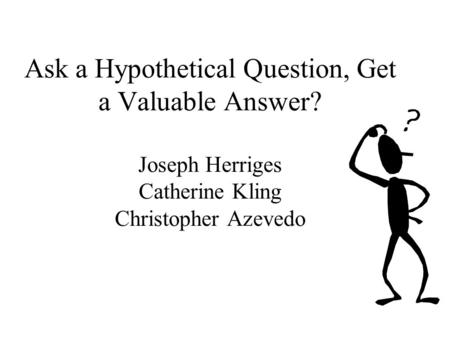 Ask a Hypothetical Question, Get a Valuable Answer? Joseph Herriges Catherine Kling Christopher Azevedo.
