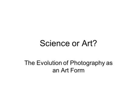 Science or Art? The Evolution of Photography as an Art Form.