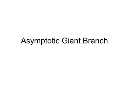 Asymptotic Giant Branch. Learning outcomes Evolution and internal structure of low mass stars from the core He burning phase to the tip of the AGB Nucleosynthesis.