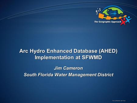 Pre Conference Seminars 1 Arc Hydro Enhanced Database (AHED) Implementation at SFWMD Jim Cameron South Florida Water Management District.
