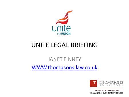 UNITE LEGAL BRIEFING JANET FINNEY WWW.thompsons.law.co.uk.