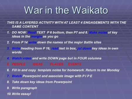 War in the Waikato THIS IS A LAYERED ACTIVITY WITH AT LEAST 4 ENGAGEMENTS WITH THE SAME CONTENT 1.DO NOW: Read TEXT P 6 bottom, then P7 and 8. Make notes.