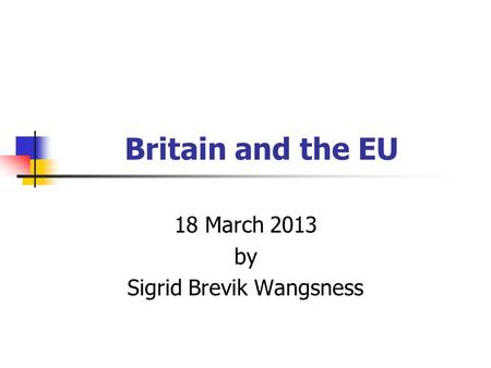 Britain and the EU 18 March 2013 by Sigrid Brevik Wangsness.