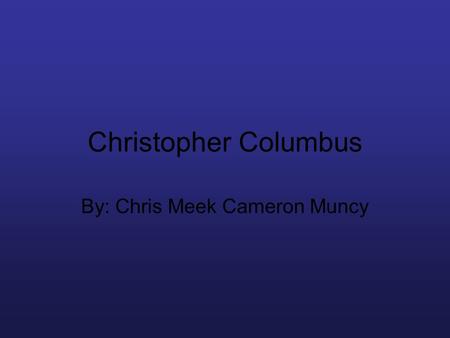 Christopher Columbus By: Chris Meek Cameron Muncy.