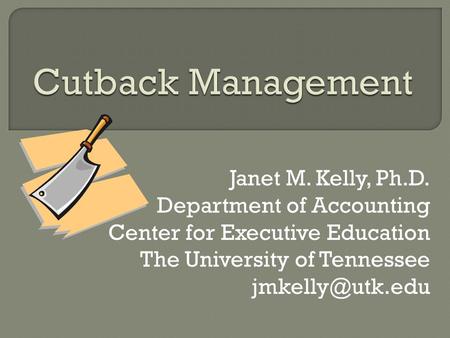 Janet M. Kelly, Ph.D. Department of Accounting Center for Executive Education The University of Tennessee