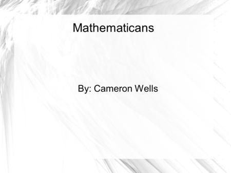 Mathematicans By: Cameron Wells. Pictures for Days.