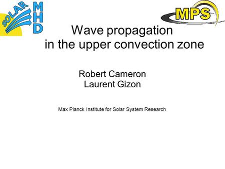 Wave propagation in the upper convection zone Robert Cameron Laurent Gizon Max Planck Institute for Solar System Research.