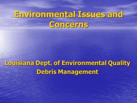 Environmental Issues and Concerns Louisiana Dept. of Environmental Quality Debris Management.