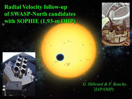 Radial Velocity follow-up of SWASP-North candidates with SOPHIE (1.93-m OHP) G. Hébrard & F. Bouchy (IAP/OHP)