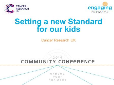 Setting a new Standard for our kids Cancer Research UK.