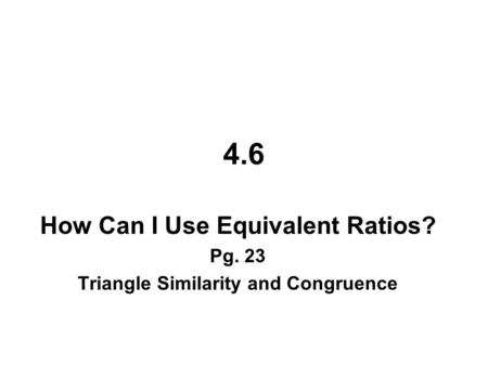 How Can I Use Equivalent Ratios? Triangle Similarity and Congruence