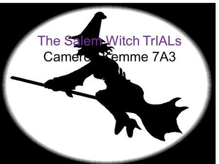 OH MY! The Salem Witch TrIALs Cameron Kemme 7A3 How They Started The Salem Witch trials started because doctors believe that two little girls had been.