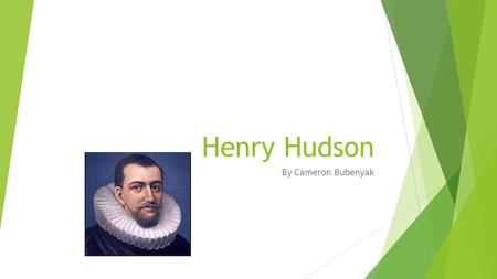 Henry Hudson By Cameron Bubenyak. In 1609, The Dutch East India Company hired Henry while in Holland.