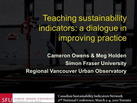 Cameron Owens & Meg Holden Simon Fraser University Regional Vancouver Urban Observatory Canadian Sustainability Indicators Network 2 nd National Conference,
