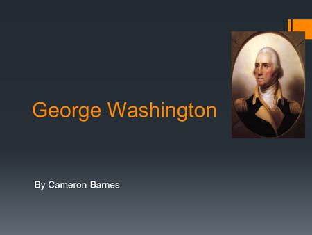 George Washington By Cameron Barnes. George Washington beginning  In May Washington went to the Second Continental Congress in a military uniform indicating.