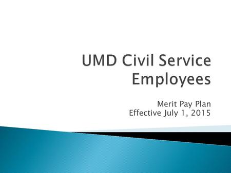 Merit Pay Plan Effective July 1, 2015.  Timeline ◦ Early May – Approval OHR ◦ Mid May – Final review with Chancellor Cabinet ◦ Late May to Early June.