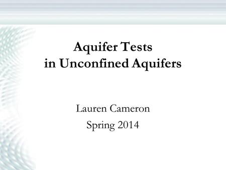 Aquifer Tests in Unconfined Aquifers Lauren Cameron Spring 2014.