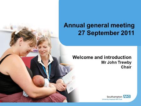 Annual general meeting 27 September 2011 Welcome and introduction Mr John Trewby Chair.