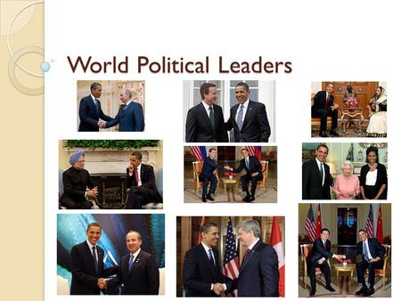 World Political Leaders. State Standard 7.4.spi.4. identify political leaders from selected contemporary settings (i.e. United States, India, Canada,