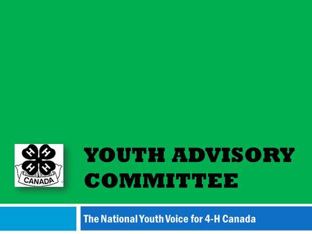 YOUTH ADVISORY COMMITTEE The National Youth Voice for 4-H Canada.