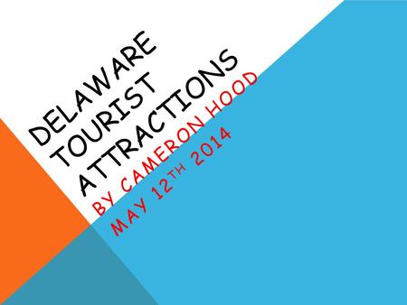 DELAWARE TOURIST ATTRACTIONS BY CAMERON HOOD MAY 12 TH 2014.