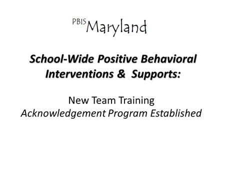 School-Wide Positive Behavioral Interventions & Supports: New Team Training Acknowledgement Program Established.