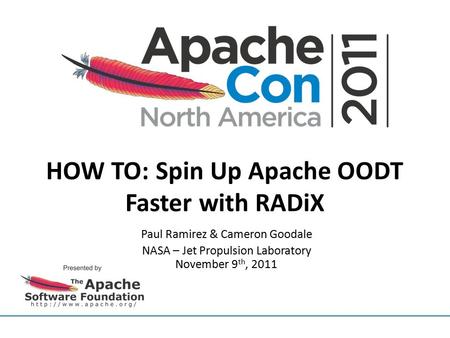 HOW TO: Spin Up Apache OODT Faster with RADiX Paul Ramirez & Cameron Goodale NASA – Jet Propulsion Laboratory November 9 th, 2011.