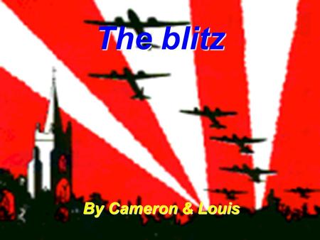 The blitz By Cameron & Louis. At 4:56pm on the 7 th of September 1940 the blitz started. The blitz finished in May 1941. Bombs had hit Buckingham palace.