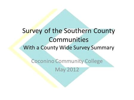Survey of the Southern County Communities With a County Wide Survey Summary Coconino Community College May 2012.