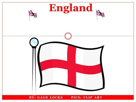 BY: GAGE LOCKE PICS: CLIP ART England Continent England Is In Europe Factmonster.com Worldofmaps.com.