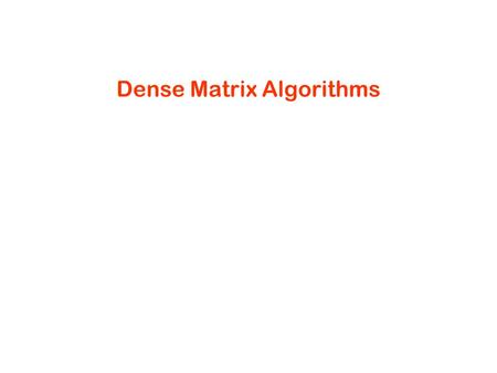 Dense Matrix Algorithms. Topic Overview Matrix-Vector Multiplication Matrix-Matrix Multiplication Solving a System of Linear Equations.