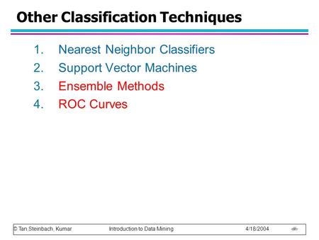 © Tan,Steinbach, Kumar Introduction to Data Mining 4/18/2004 1 Other Classification Techniques 1.Nearest Neighbor Classifiers 2.Support Vector Machines.