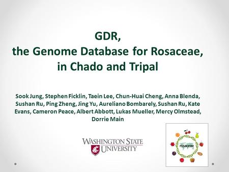GDR, the Genome Database for Rosaceae, in Chado and Tripal Sook Jung, Stephen Ficklin, Taein Lee, Chun-Huai Cheng, Anna Blenda, Sushan Ru, Ping Zheng,
