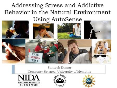 Addressing Stress and Addictive Behavior in the Natural Environment Using AutoSense Santosh Kumar Computer Science, University of Memphis.