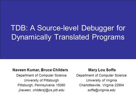 TDB: A Source-level Debugger for Dynamically Translated Programs Department of Computer Science University of Pittsburgh Pittsburgh, Pennsylvania 15260.