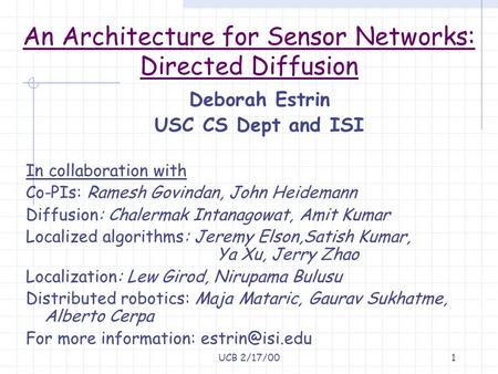 UCB 2/17/001 Deborah Estrin USC CS Dept and ISI In collaboration with Co-PIs: Ramesh Govindan, John Heidemann Diffusion: Chalermak Intanagowat, Amit Kumar.