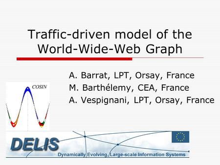 Traffic-driven model of the World-Wide-Web Graph A. Barrat, LPT, Orsay, France M. Barthélemy, CEA, France A. Vespignani, LPT, Orsay, France.