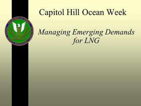 Capitol Hill Ocean Week Managing Emerging Demands for LNG.