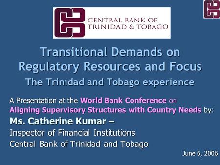 Transitional Demands on Regulatory Resources and Focus The Trinidad and Tobago experience A Presentation at the World Bank Conference on Aligning Supervisory.