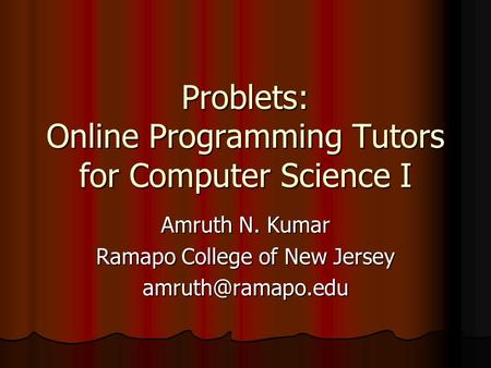 Problets: Online Programming Tutors for Computer Science I Amruth N. Kumar Ramapo College of New Jersey
