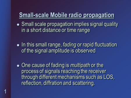 1 Small-scale Mobile radio propagation Small-scale Mobile radio propagation l Small scale propagation implies signal quality in a short distance or time.