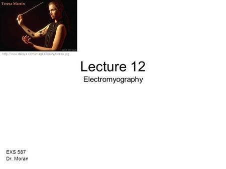 Lecture 12 Electromyography EXS 587 Dr. Moran