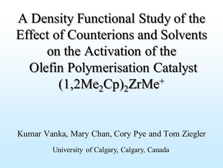 A Density Functional Study of the Effect of Counterions and Solvents on the Activation of the Olefin Polymerisation Catalyst (1,2Me 2 Cp) 2 ZrMe + Kumar.