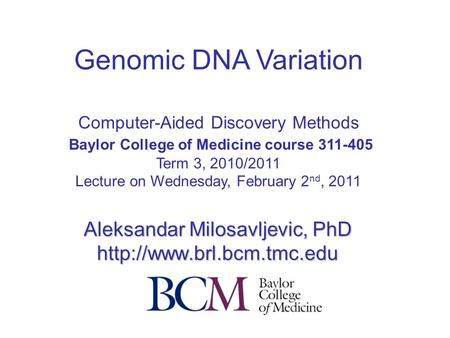 Genomic DNA Variation Computer-Aided Discovery Methods Baylor College of Medicine course 311-405 Term 3, 2010/2011 Lecture on Wednesday, February 2 nd,