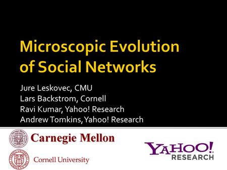 Jure Leskovec, CMU Lars Backstrom, Cornell Ravi Kumar, Yahoo! Research Andrew Tomkins, Yahoo! Research.